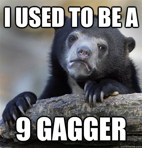 I used to be a 9 gagger  Confession Bear