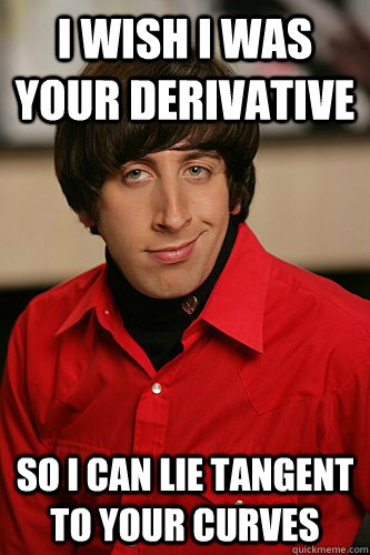 i wish i was your derivative so i can lie tangent to your curves - i wish i was your derivative so i can lie tangent to your curves  Pick up line scientist