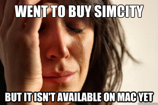 Went to buy Simcity But it isn't available on Mac yet   First World Problems