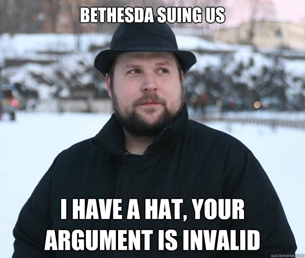 bethesda suing us I have a hat, your argument is invalid  Advice Notch