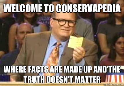 Welcome to Conservapedia where facts are made up and the truth doesn't matter - Welcome to Conservapedia where facts are made up and the truth doesn't matter  Whose Line