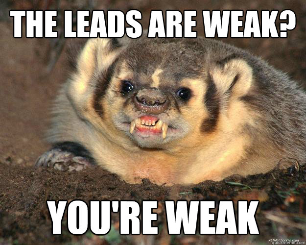the leads are weak? you're weak - the leads are weak? you're weak  Badass Honey Badger