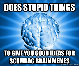 Does stupid things To give you good ideas for scumbag brain memes  Good Guy Brain