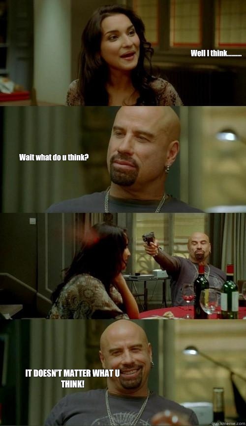 Well I think.......... Wait what do u think? IT DOESN'T MATTER WHAT U THINK!  Skinhead John