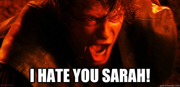  I HATE you sarah!  