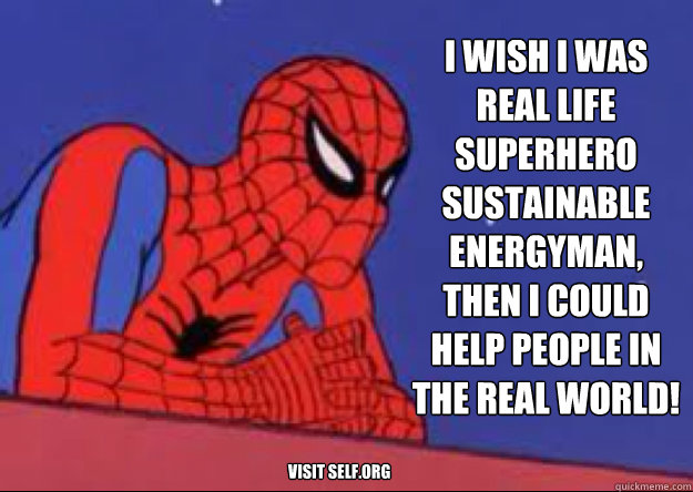  I wish i was real life superhero sustainable energyman, then i could help people in the real world! visit self.org   