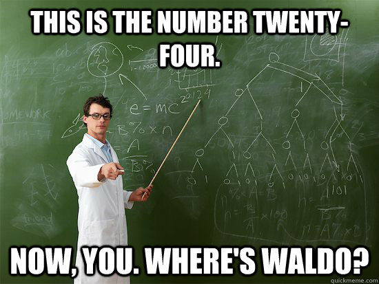 THIS is the number twenty-four. now, you. Where's waldo? - THIS is the number twenty-four. now, you. Where's waldo?  Scientist Bullshit