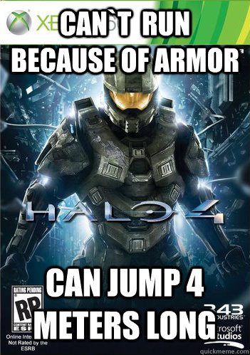 Can`t  run  because of armor can jump 4 meters long - Can`t  run  because of armor can jump 4 meters long  Scumbag Halo 4