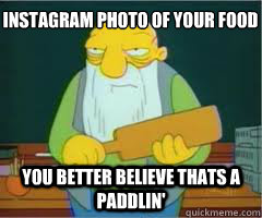 instagram photo of your food you better believe thats a paddlin'  Thats a paddlin