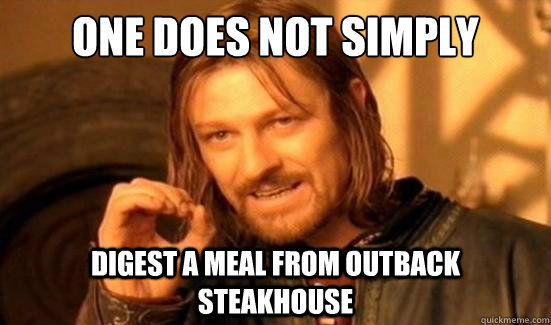 One Does Not Simply digest a meal from outback steakhouse  Boromir
