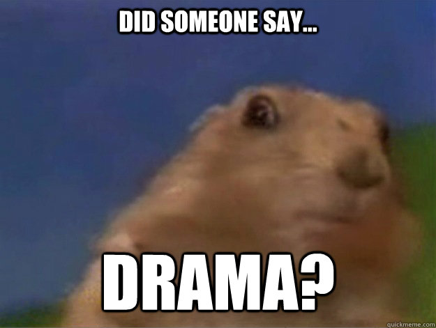 did someone say... drama?  
