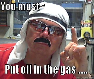 YOU MUST~                                   PUT OIL IN THE GAS ..... Misc