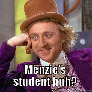  MENZIE'S STUDENT HUH? Condescending Wonka