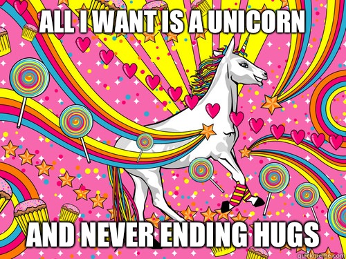 All I want is a unicorn And never ending hugs   Unicorn