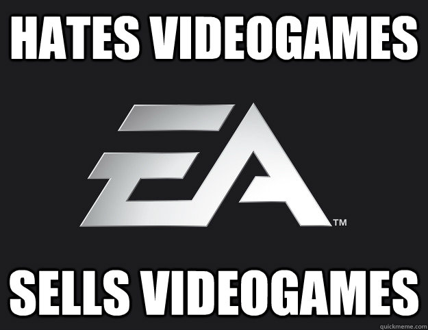 hates videogames sells videogames  Scumbag EA