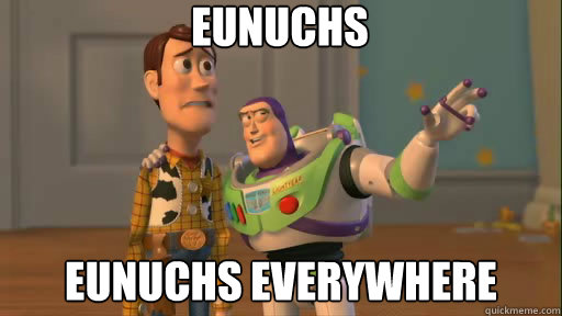 eunuchs eunuchs everywhere  Everywhere