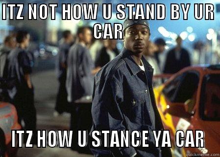 ITZ NOT HOW U STAND BY UR CAR ITZ HOW U STANCE YA CAR Misc