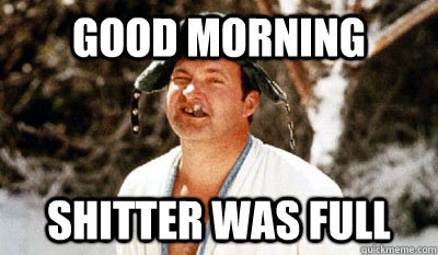 good morning shitter was full - good morning shitter was full  Cousin Eddie