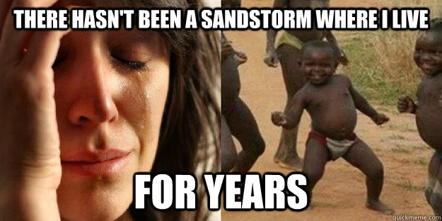there hasn't been a sandstorm where I live for years  