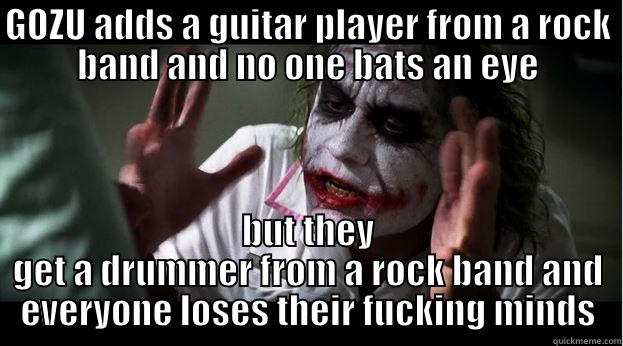 GOZU ADDS A GUITAR PLAYER FROM A ROCK BAND AND NO ONE BATS AN EYE BUT THEY GET A DRUMMER FROM A ROCK BAND AND EVERYONE LOSES THEIR FUCKING MINDS Joker Mind Loss