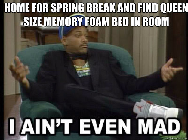 home for spring break and find queen size memory foam bed in room   