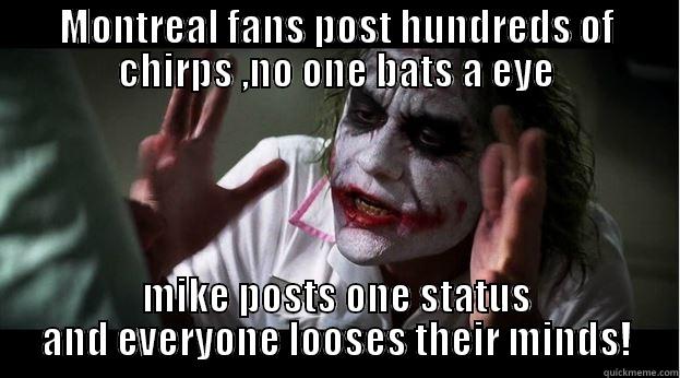 MONTREAL FANS POST HUNDREDS OF CHIRPS ,NO ONE BATS A EYE MIKE POSTS ONE STATUS AND EVERYONE LOOSES THEIR MINDS! Joker Mind Loss