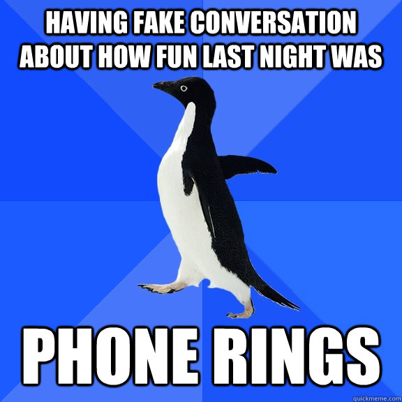 Having fake conversation about how fun last night was phone rings - Having fake conversation about how fun last night was phone rings  Socially Awkward Penguin