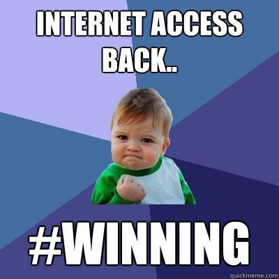 Internet access back.. #WINNING - Internet access back.. #WINNING  Success Kid
