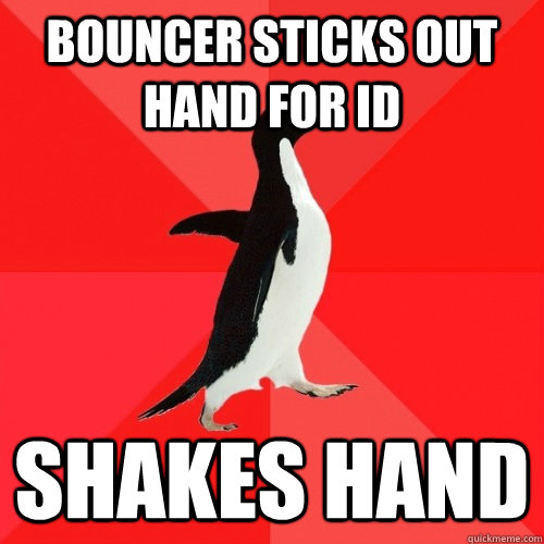 BOUNCER STICKS OUT HAND FOR ID SHAKES HAND - BOUNCER STICKS OUT HAND FOR ID SHAKES HAND  Misc