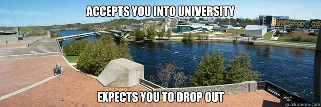 accepts you into university  expects you to drop out   Scumbag University