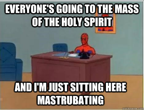 Everyone's going to the mass of the holy spirit And i'm just sitting here mastrubating  Spiderman Desk