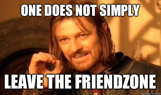 One Does Not Simply Leave the friendzone  Boromir