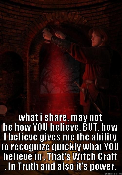 The Craft -  WHAT I SHARE, MAY NOT BE HOW YOU BELIEVE. BUT, HOW I BELIEVE GIVES ME THE ABILITY TO RECOGNIZE QUICKLY WHAT YOU BELIEVE IN . THAT'S WITCH CRAFT . IN TRUTH AND ALSO IT'S POWER. Misc