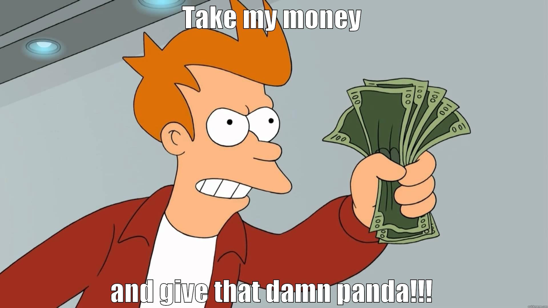 TAKE MY MONEY AND GIVE THAT DAMN PANDA!!! Misc