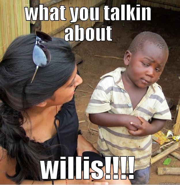 WHAT YOU TALKIN ABOUT WILLIS!!!! Skeptical Third World Kid