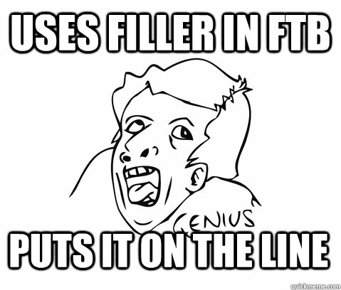 Uses Filler in FTB Puts it on the line - Uses Filler in FTB Puts it on the line  Genius friendzone
