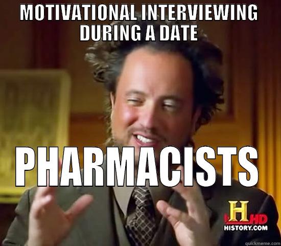 MOTIVATIONAL INTERVIEWING DURING A DATE PHARMACISTS Ancient Aliens