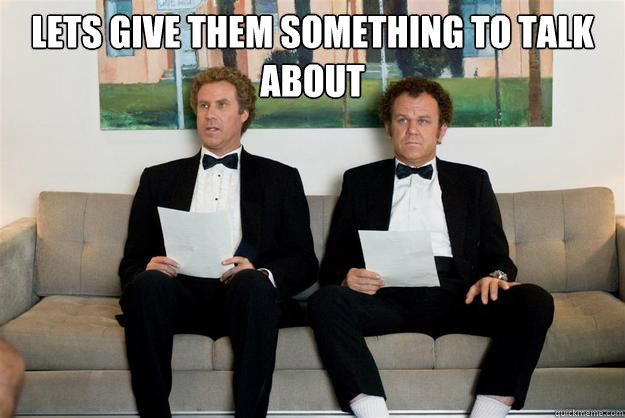 LETS GIVE THEM SOMETHING TO TALK ABOUT   