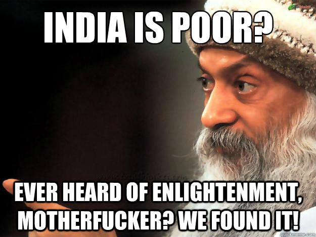 India is poor? Ever heard of Enlightenment, motherfucker? We found it! - India is poor? Ever heard of Enlightenment, motherfucker? We found it!  Misc