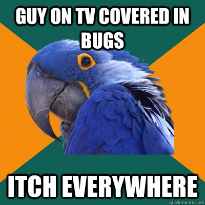 Guy on tv covered in bugs itch everywhere  Paranoid Parrot