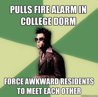 pulls fire alarm in college dorm force awkward residents to meet each other - pulls fire alarm in college dorm force awkward residents to meet each other  Helpful Tyler Durden