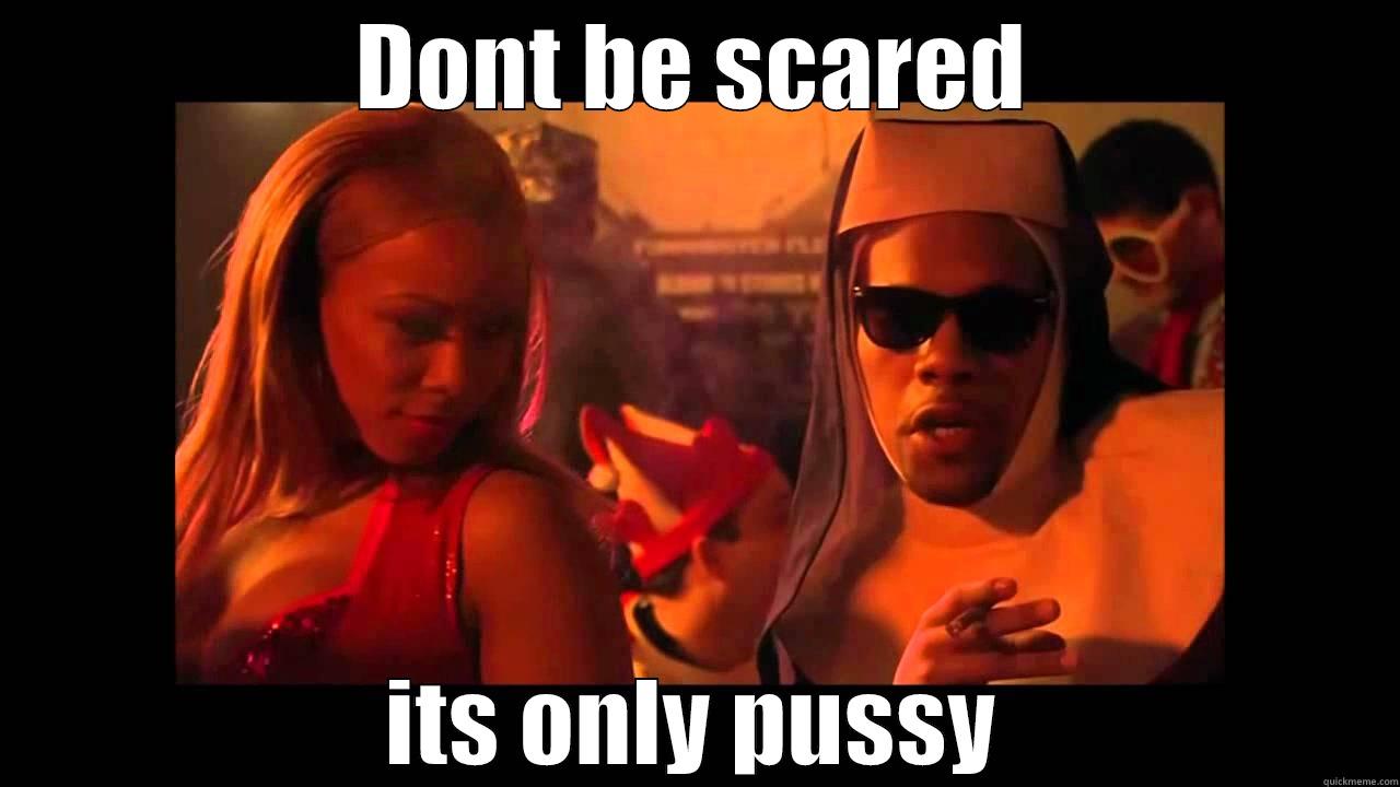 DONT BE SCARED ITS ONLY PUSSY Misc