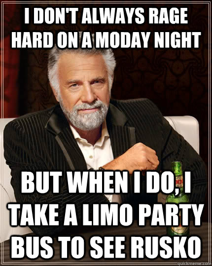 I don't always rage hard on a Moday night but when I do, I take a limo party bus to see rusko   The Most Interesting Man In The World