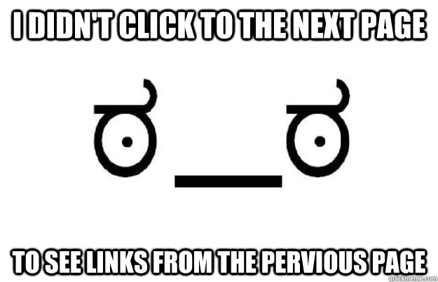 I didn't click to the next page to see links from the pervious page  Look of disapproval