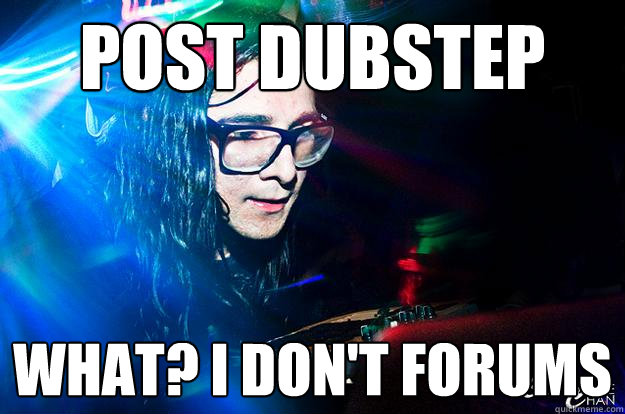 post dubstep what? i don't forums - post dubstep what? i don't forums  Dubstep Oblivious Skrillex