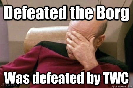 Defeated the Borg Was defeated by TWC - Defeated the Borg Was defeated by TWC  Facepalm Picard