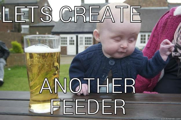LETS CREATE        ANOTHER FEEDER drunk baby