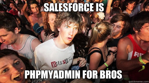 Salesforce is PHPmyadmin for Bros  Sudden Clarity Clarence