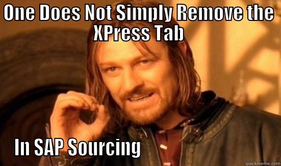 ONE DOES NOT SIMPLY REMOVE THE XPRESS TAB IN SAP SOURCING                                    Boromir