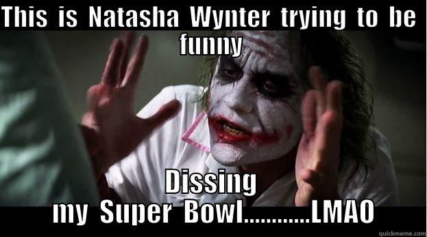 THIS  IS  NATASHA  WYNTER  TRYING  TO  BE  FUNNY DISSING  MY  SUPER  BOWL............LMAO Joker Mind Loss